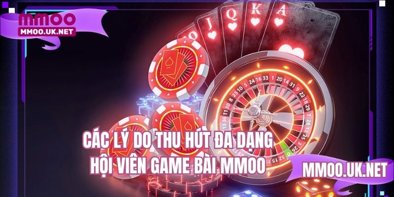 Các lý do thu hút đa dạng hội viên game bài MMOO