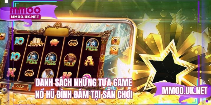 Danh sách những tựa game nổ hũ đình đám tại sân chơi