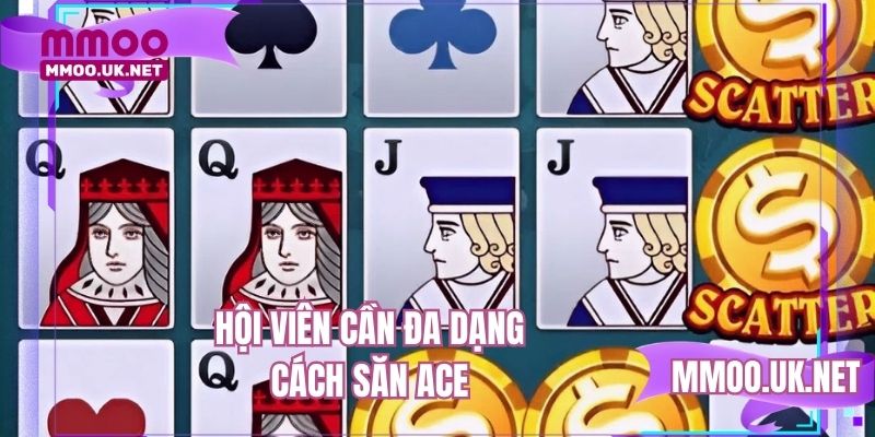 Hội viên cần đa dạng cách săn ACE