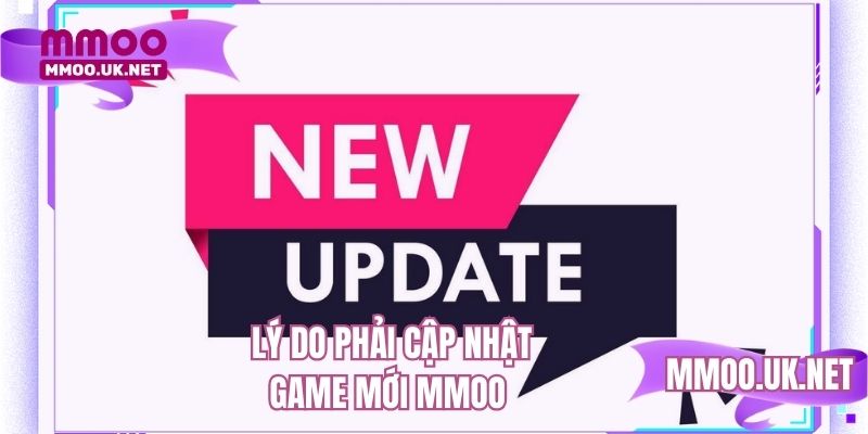 Lý do phải cập nhật game mới MMOO