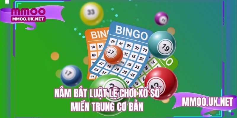 Nắm bắt luật lệ chơi xổ số miền Trung cơ bản