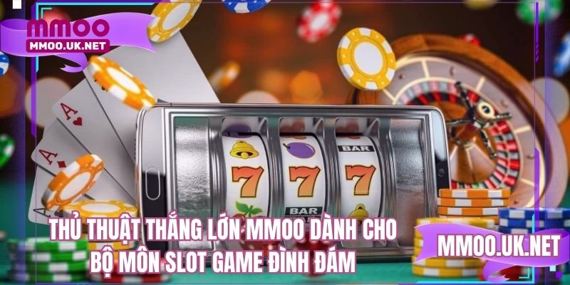 Thủ thuật thắng lớn MMOO dành cho bộ môn slot game đình đám
