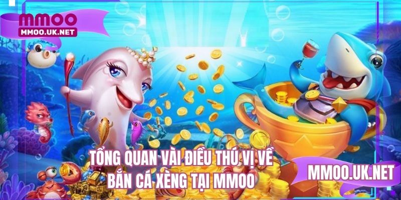 Tổng quan vài điều thú vị về bắn cá xèng tại MMOO